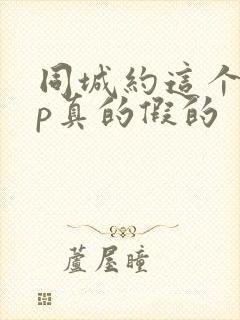 同城约这个app真的假的