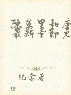 陈万里和唐嫣然最新章节免费阅读