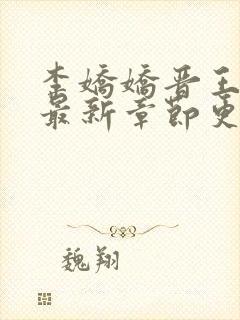 李娇娇晋王小说最新章节更新时间