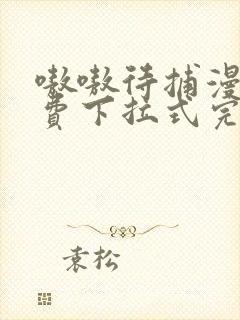 嗷嗷待捕漫画免费下拉式完整阅读