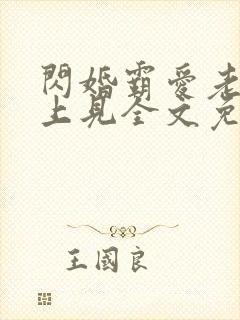 闪婚霸爱老婆晚上见全文免费阅读霸宠妻无度