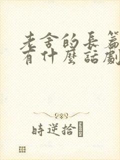 老舍的长篇小说有什么话剧有什么