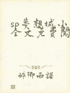 sp梦想城小说全文免费阅读笔趣阁