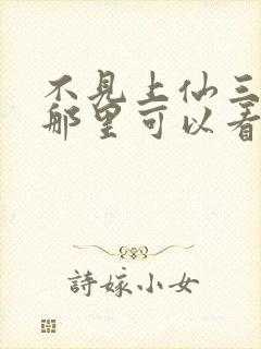 不见上仙三百年那里可以看