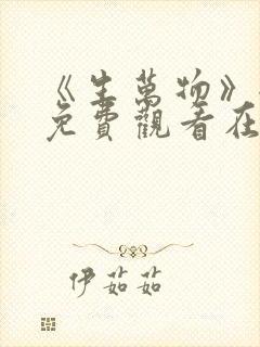 《生万物》全集免费观看在线播放