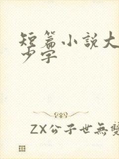 短篇小说大概多少字