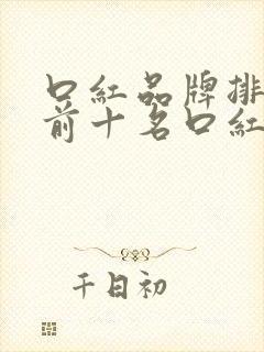 口红品牌排行榜前十名口红