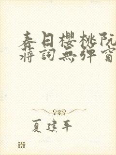 春日樱桃阮圆圆蒋词无弹窗笔趣阁