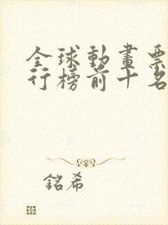 全球动画票房排行榜前十名