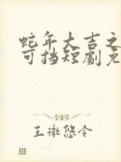 蛇年大吉之婚不可挡短剧免费观看全集完整