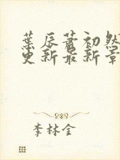 叶辰萧初然小说更新最新章节