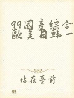 99国产综合色欧美日韩一区二区