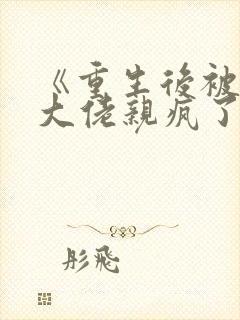 《重生后被偏执大佬亲疯了》