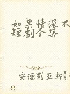 如果情深不可说短剧全集