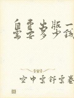 自费出版一本书需要多少钱