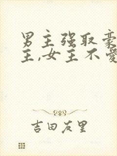 男主强取豪夺女主,女主不爱男主