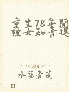 重生78年开局被女知青退婚