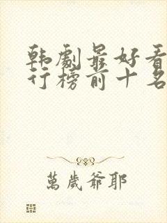 韩剧最好看的排行榜前十名