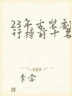 23年古装剧排行榜前十名