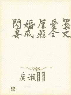 闪婚厚爱墨少宠妻成瘾全文免费