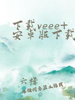 下载veee+安卓版下载