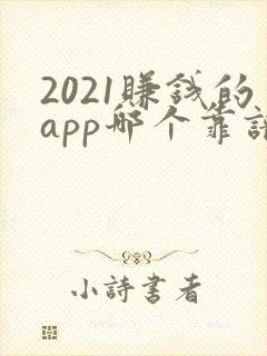 2021赚钱的app哪个靠谱赚钱还快