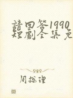 请回答1990短剧全集免费观看