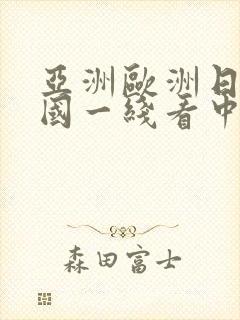 亚洲欧洲日产韩国一线看中文版