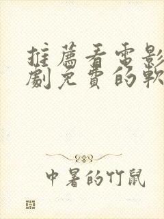 推荐看电影电视剧免费的软件