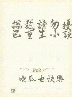 总裁请勿扰原配已重生小说最新章节阅续