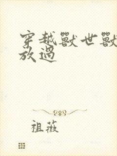 穿越兽世兽夫求放过