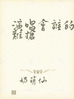 演唱会谁的票最难抢