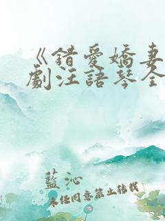 《错爱娇妻》短剧汪语琴全集免费观