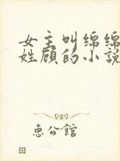 女主叫绵绵男主姓顾的小说