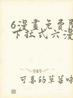 6漫画免费阅读下拉式六漫画