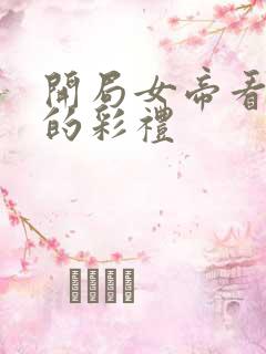 开局女帝看上我的彩礼