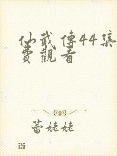 仙武传44集免费观看