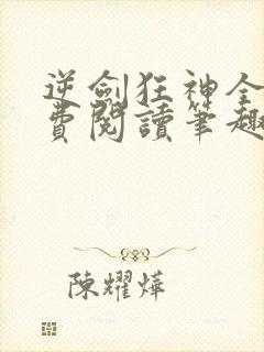 逆剑狂神全文免费阅读笔趣阁