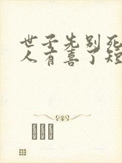 世子先别死,夫人有喜了短剧