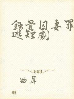 蚀骨囚妻罪妻出逃短剧
