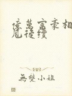 亿万富豪相亲被甩后续