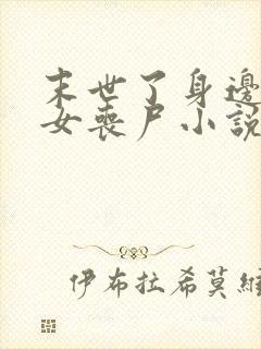 末世了身边全是女丧尸小说无删减