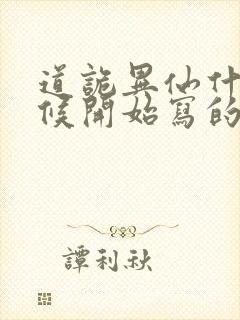 道诡异仙什么时候开始写的