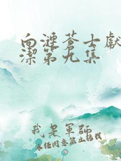 向涟苍士献上纯洁第九集