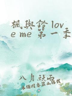 枫与铃 love me 第一季全集电视剧免费播放