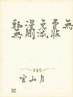 韩漫免费无羞遮无删减版