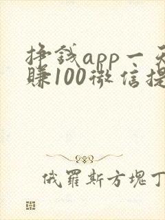 挣钱app一天赚100微信提现