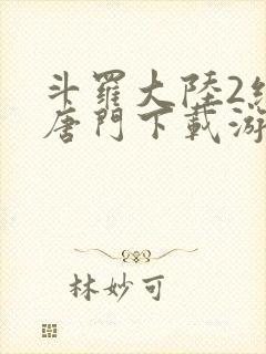 斗罗大陆2绝世唐门下载游戏