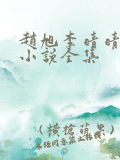 赵旭李晴晴最新小说全集