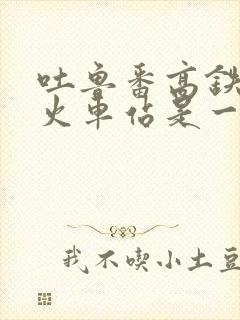 吐鲁番高铁站和火车站是一个站吗